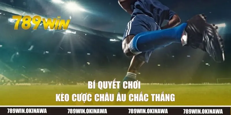 Bí quyết chơi kèo cược Châu Âu chắc thắng 