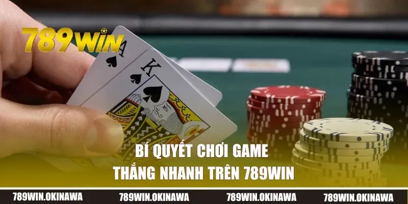 Bí quyết chơi game thắng nhanh trên 789WIN