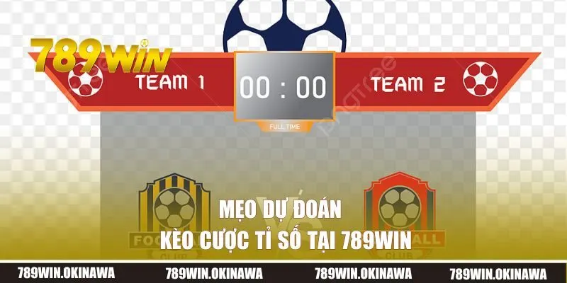 Mẹo dự đoán kèo cược tỉ số số tại 789WIN 