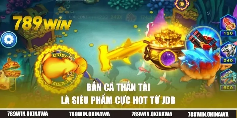 Bắn cá Thần Tài là siêu phẩm cực hot từ JDB