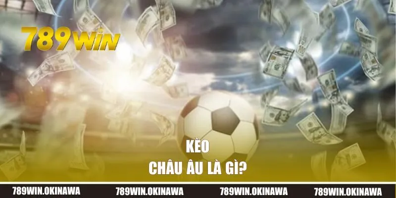Kèo Châu Âu là gì? 